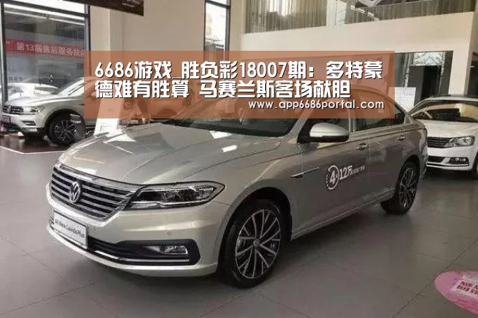 6686游戏_胜负彩18007期:多特蒙德难有胜算 马赛兰斯客场献胆(图1) 6686游戏