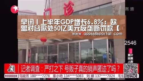 早讯丨上半年GDP增长6.8%;欧盟对谷歌处50亿美元反垄断罚款【6686游戏】(图4) 6686直播